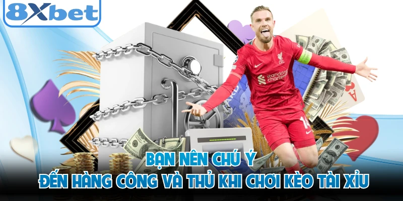 Bạn nên chú ý đến hàng công và thủ khi chơi kèo tài xỉu
