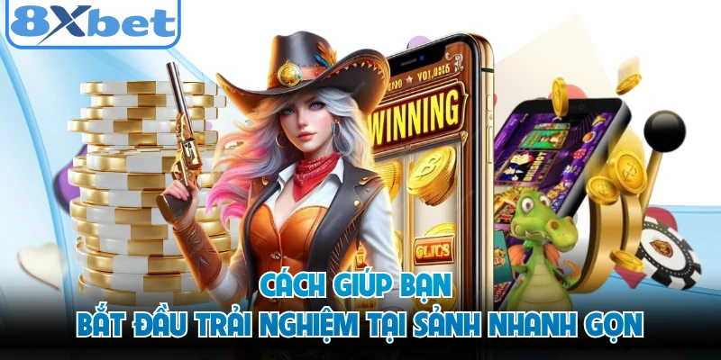 Cách giúp bạn bắt đầu trải nghiệm tại sảnh nhanh gọn 
