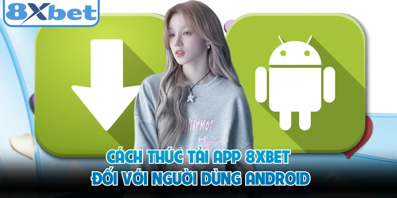 Cách thức tải app 8XBET đối với người dùng Android