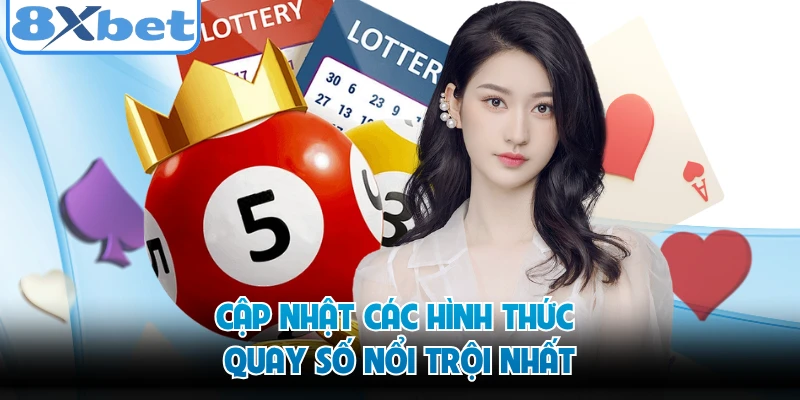 Cập nhật các hình thức quay số nổi trội nhất