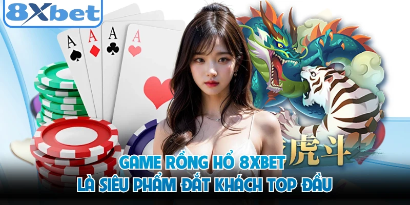 Game rồng hổ 8XBET là siêu phẩm đắt khách top đầu