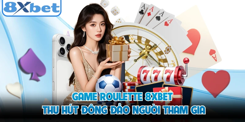 Game Roulette 8XBET thu hút đông đảo người tham gia