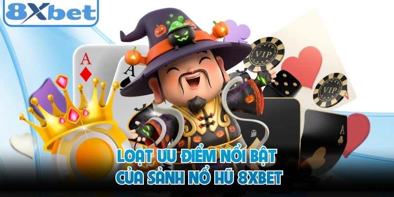 Loạt ưu điểm nổi bật của sảnh nổ hũ 8XBET