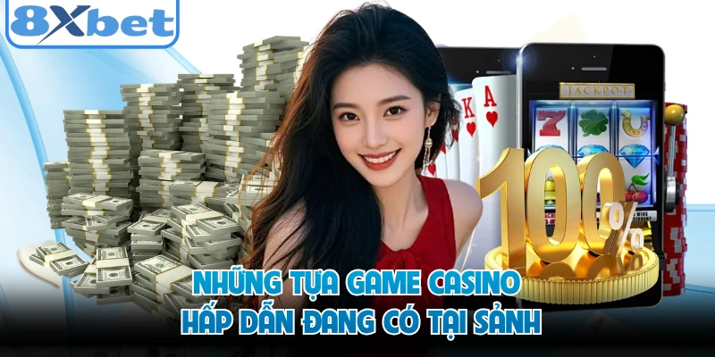 Từng bước tham gia sảnh Casino 8XBET dễ hiểu 