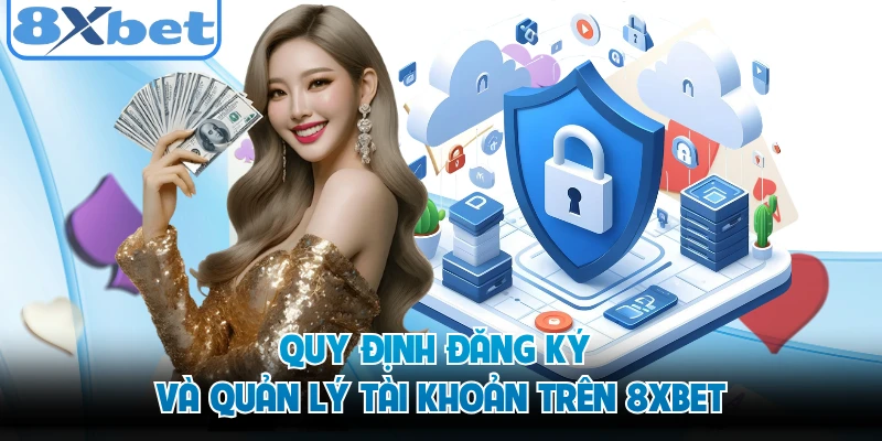 Quy định đăng ký và quản lý tài khoản trên 8XBET 