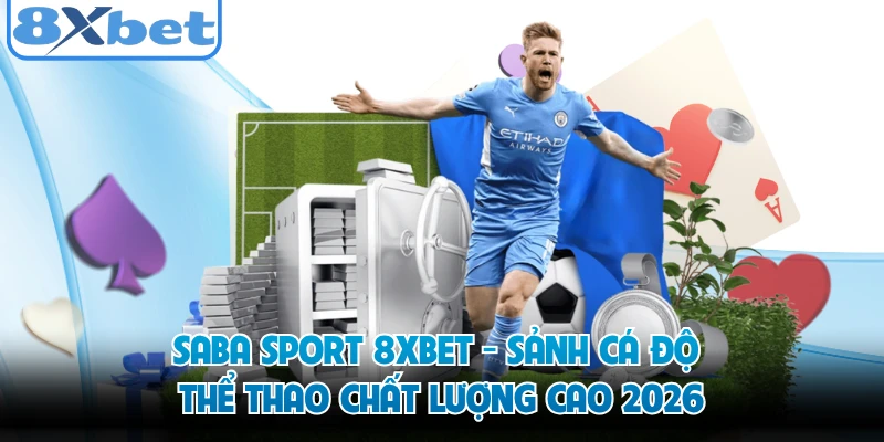 SABA Sport 8XBET - Sảnh Cá Độ Thể Thao Chất Lượng Cao 2026