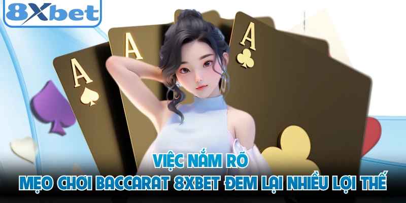 Việc nắm rõ mẹo chơi Baccarat 8XBET đem lại nhiều lợi thế